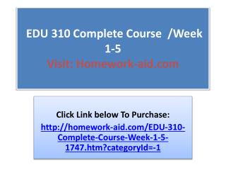 EDU 310 Complete Course /Week 1-5