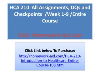 HCA 210 All Assignments, DQs and Checkpoints /Week 1-9 /E