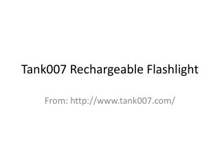 Tank007 Rechargeable Flashlight