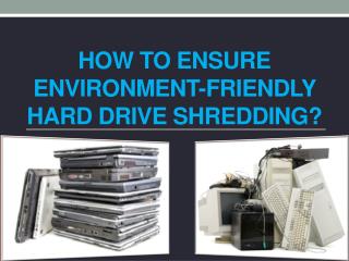 How to Ensure Environment-Friendly Hard Drive Shredding?