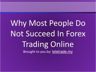Why Most People Do Not Succeed In Forex Trading Online