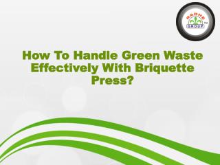 How To Handle Green Waste Effectively With Briquette Press?