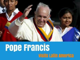 Pope Francis visits Latin America