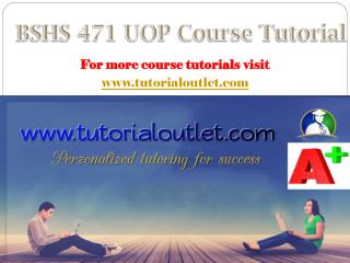 BSHS 471 UOP Course Tutorial / tutorialoutlet