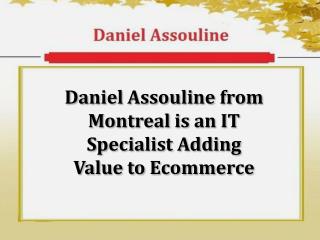 Daniel Assouline from Montreal is an IT Specialist Adding Value to Ecommerce