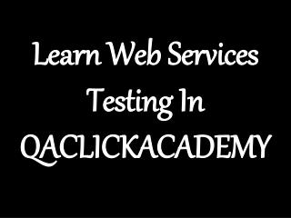 Learn Web Services Testing In QACLICKACADEMY