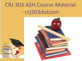 CRJ 303 ASH Course Material - crj303dotcom