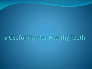 5 Useful Tips for Healthy Teeth