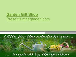 Shop for Unique Garden Gifts - Presentsinthegarden.com
