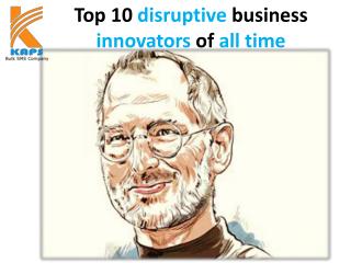 Top 10 disruptive business innovators of all time