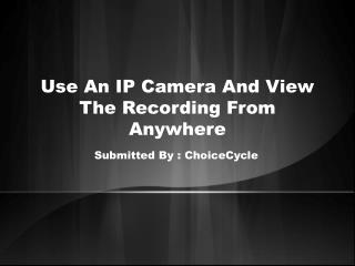 Use An IP Camera And View The Recording From Anywhere