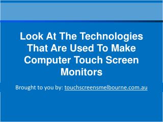 Look At The Technologies That Are Used To Make Computer Touch Screen Monitors