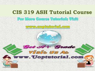 CIS 319 ASH Tutorial course/ Uoptutorial