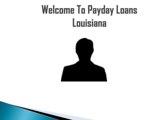 Payday Loans Louisiana Help You Remove Unexpected Fiscal Stress Swiftly!