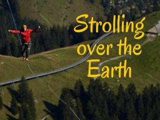Strolling over the Earth.
