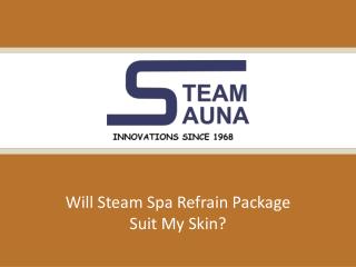 Will Steam Spa Refrain Package Suit My Skin?