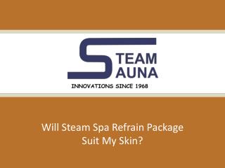 Will Steam Spa Refrain Package Suit My Skin?