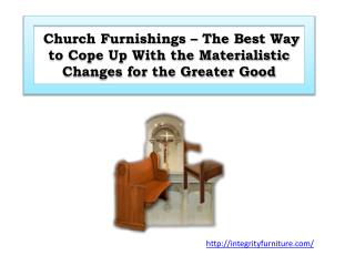 Church Furnishings – The Best Way to Cope Up With the Materialistic Changes for the Greater Good