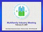 Multifamily Industry Meeting February 21, 2007 Real Estate Assessment Center - Potomac Center - 550 12th Street SW