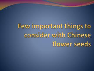 Few important things to consider with Chinese flower seeds