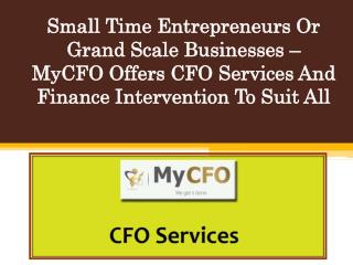 Small Time Entrepreneurs Or Grand Scale Businesses – MyCFO Offers CFO Services And Finance Intervention To Suit All