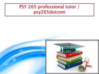 PSY 265 professional tutor / psy265dotcom