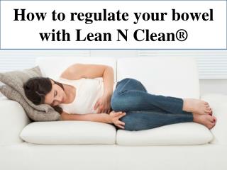 How to regulate your bowel with Lean N Clean®
