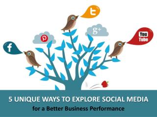 5 Unique Ways to Explore Social Media for a Better Business Performance