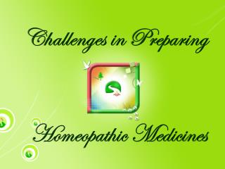 Challenges in Preparing Homeopathic Medicines