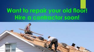 Want to repair your old floor! Hire a contractor soon!