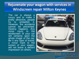 Rejuvenate your wagon with services in Windscreen repair Milton Keynes