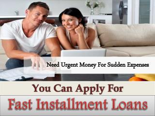 Fast Installment Loans- Perfect Solution In Fiscal Emergencies With Easy Repayment Option