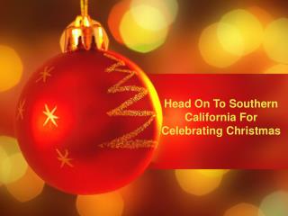 Head On To Southern California For Celebrating Christmas