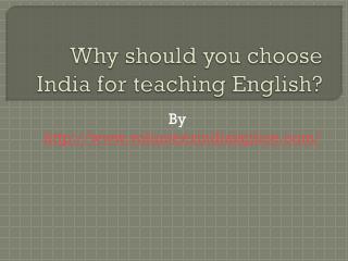 Why should you choose India for teaching English?