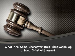 What are some characteristics that make up a good criminal lawyer