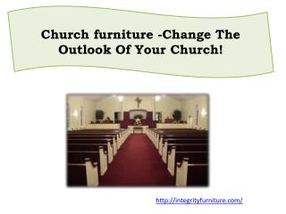 Church furniture -Change The Outlook Of Your Church