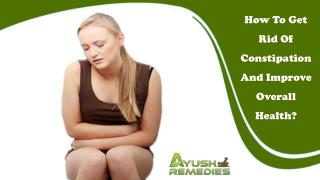 How To Get Rid Of Constipation And Improve Overall Health?