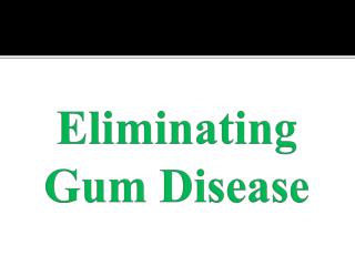 Eliminating Gum Disease