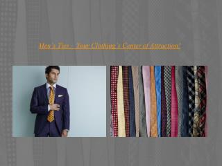 Men’s ties – your clothing’s center of attraction!