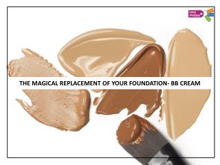 THE MAGICAL REPLACEMENT OF YOUR FOUNDATION- BB CREAM