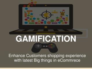 Gamification - Enhance Customers shopping experience with latest Big things in eCommrece