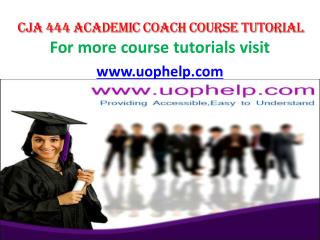 CJA 444 Academic Coach/uophelp