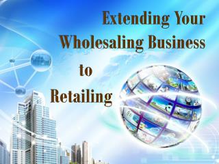 Extending Your Wholesaling Business to Retailing