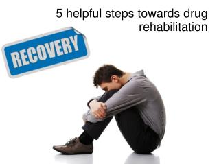5 helpful steps towards drug rehabilitation