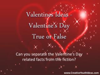 Valentines Ideas - Valentine’s Day True or False