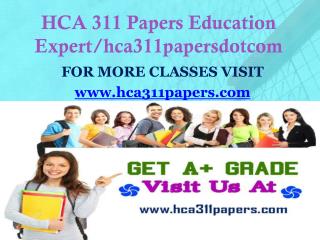 HCA 311 Papers Education Expert/hca311papersdotcom