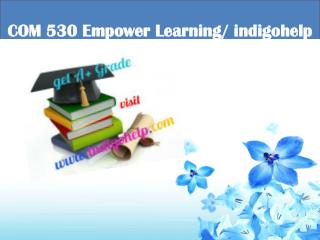 COM 530 Empower Learning/ indigohelp
