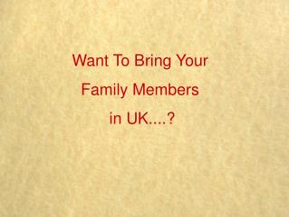 Want to bring your family members in UK?