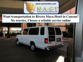 Want transportation to Rivera Maya Hotel in Cancun? No worries, Choose a reliable service online