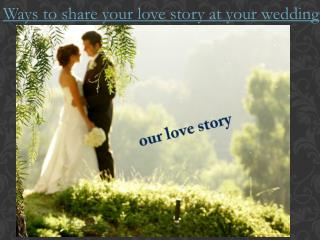 Ways to Share Your Love Story at Your Wedding